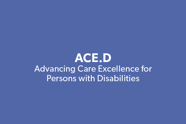 ACE.D Advancing Care Excellence for Persons with Disabilities