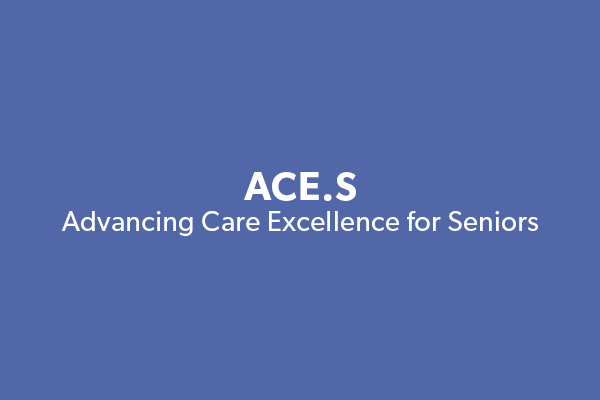 ACE.S Advancing Care Excellence for Seniors