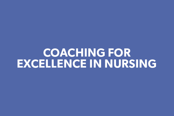 Coaching for Excellence in Nursing